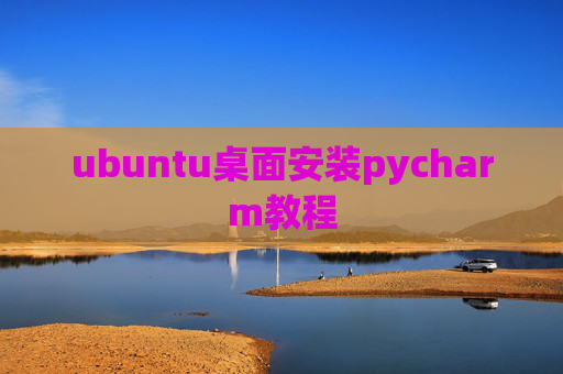 ubuntu桌面安装pycharm教程 ubuntu桌面安装pycharm教程